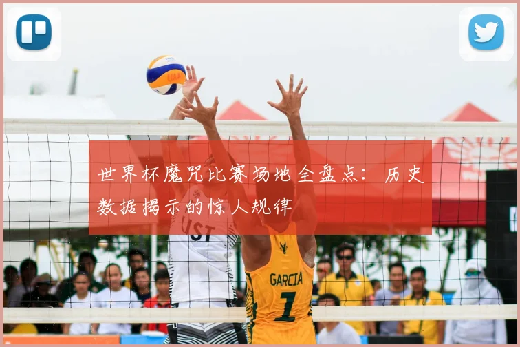 世界杯魔咒比赛场地全盘点:历史数据揭示的惊人规律