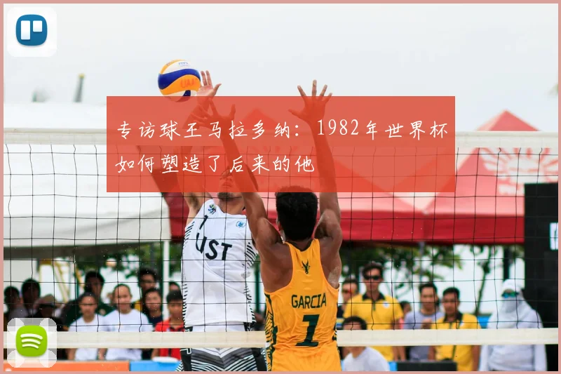 专访球王马拉多纳:1982年世界杯如何塑造了后来的他