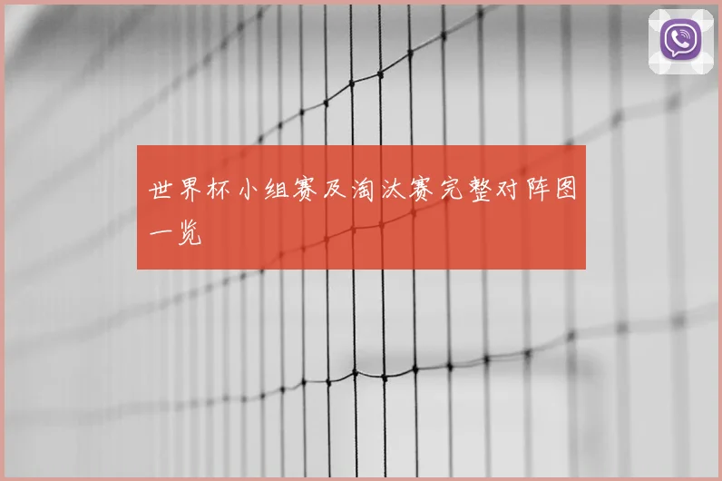 世界杯小组赛及淘汰赛完整对阵图一览