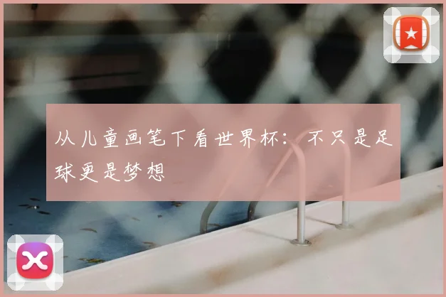 从儿童画笔下看世界杯:不只是足球更是梦想