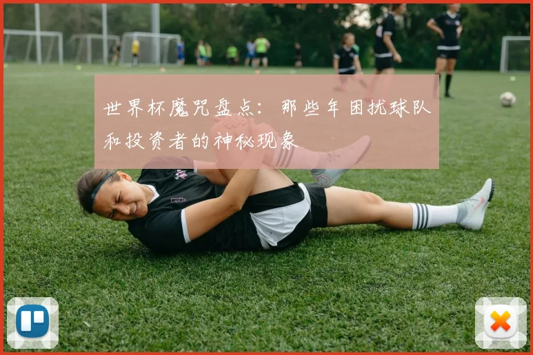 世界杯魔咒盘点:那些年困扰球队和投资者的神秘现象